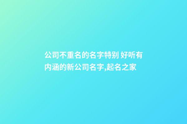 公司不重名的名字特别 好听有内涵的新公司名字,起名之家-第1张-公司起名-玄机派